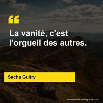 Sacha Guitry A Dit La Vanite C Est L Orgueil Des Autres
