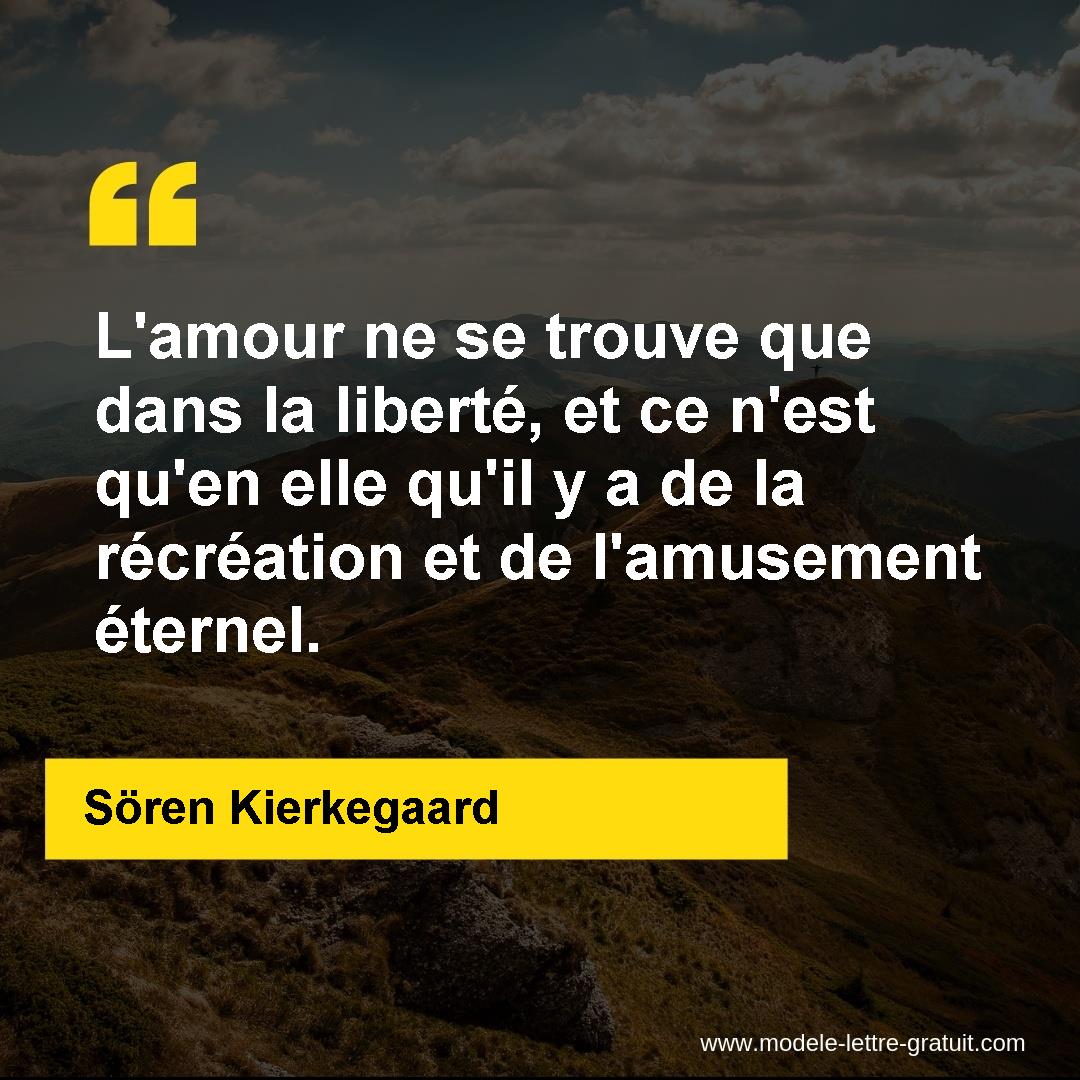 L Amour Ne Se Trouve Que Dans La Liberte Et Ce N Est Qu En Elle Soren Kierkegaard