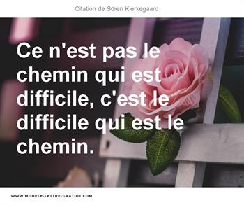 Ce N Est Pas Le Chemin Qui Est Difficile C Est Le Difficile Qui Soren Kierkegaard