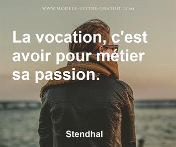 Stendhal A Dit La Vocation C Est Avoir Pour Metier Sa Passion