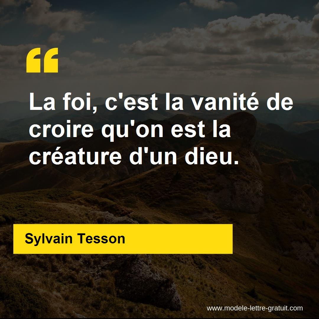 La Foi C Est La Vanite De Croire Qu On Est La Creature D Un Sylvain Tesson