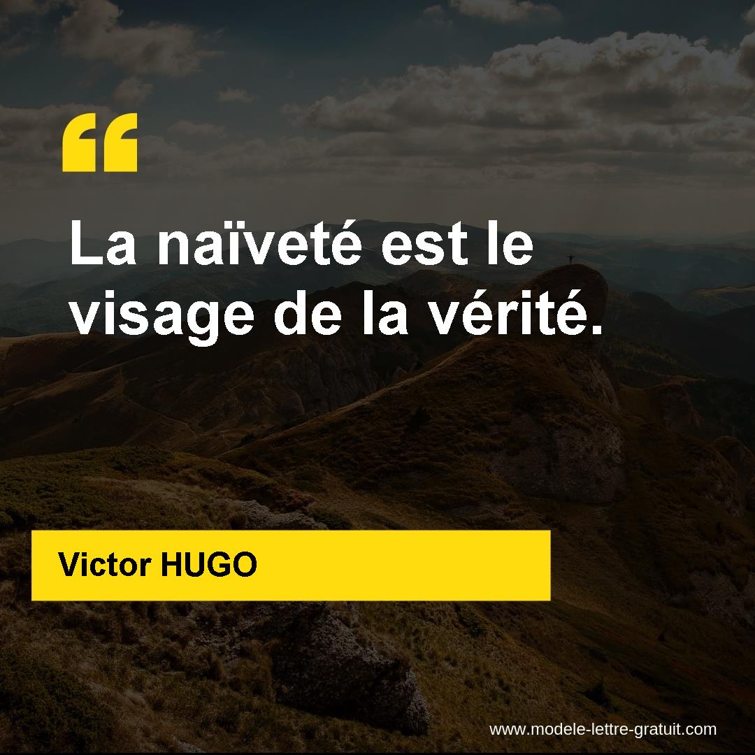 Victor Hugo A Dit La Naivete Est Le Visage De La Verite