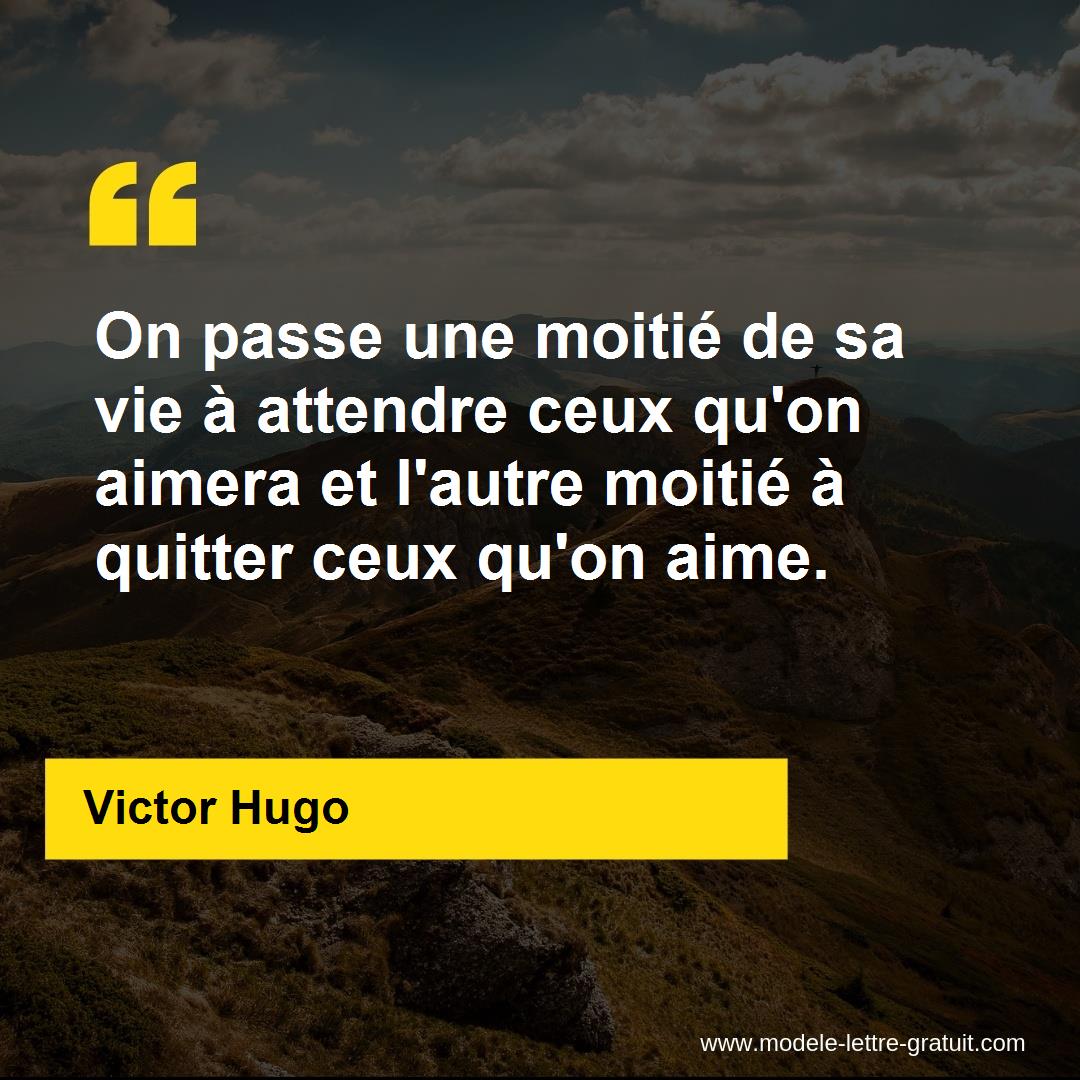 On Passe Une Moitie De Sa Vie A Attendre Ceux Qu On Aimera Et Victor Hugo