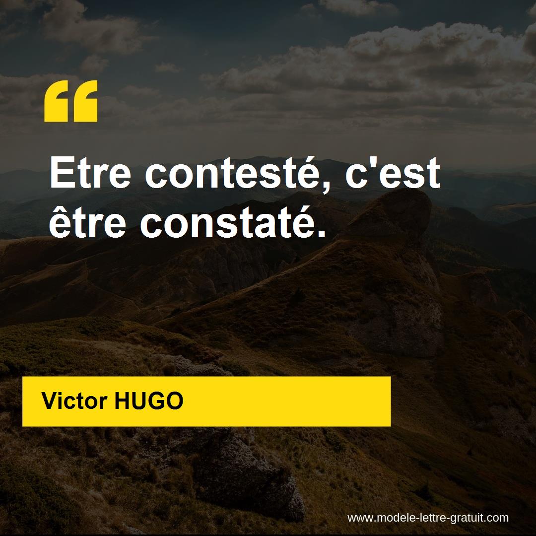 Victor Hugo A Dit Etre Conteste C Est Etre Constate