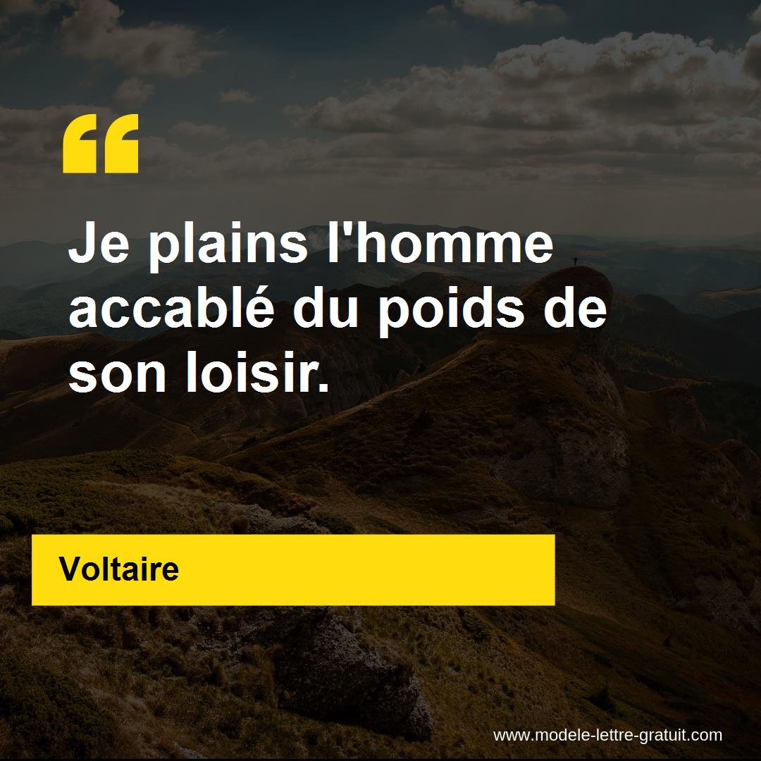 Voltaire A Dit Je Plains L Homme Accable Du Poids De Son Loisir