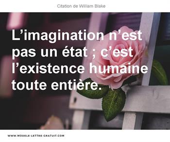 L Imagination N Est Pas Un Etat C Est L Existence Humaine William Blake