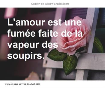 L Amour Est Une Fumee Faite De La Vapeur Des Soupirs