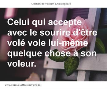 Celui Qui Accepte Avec Le Sourire D Etre Vole Vole Lui Meme William Shakespeare