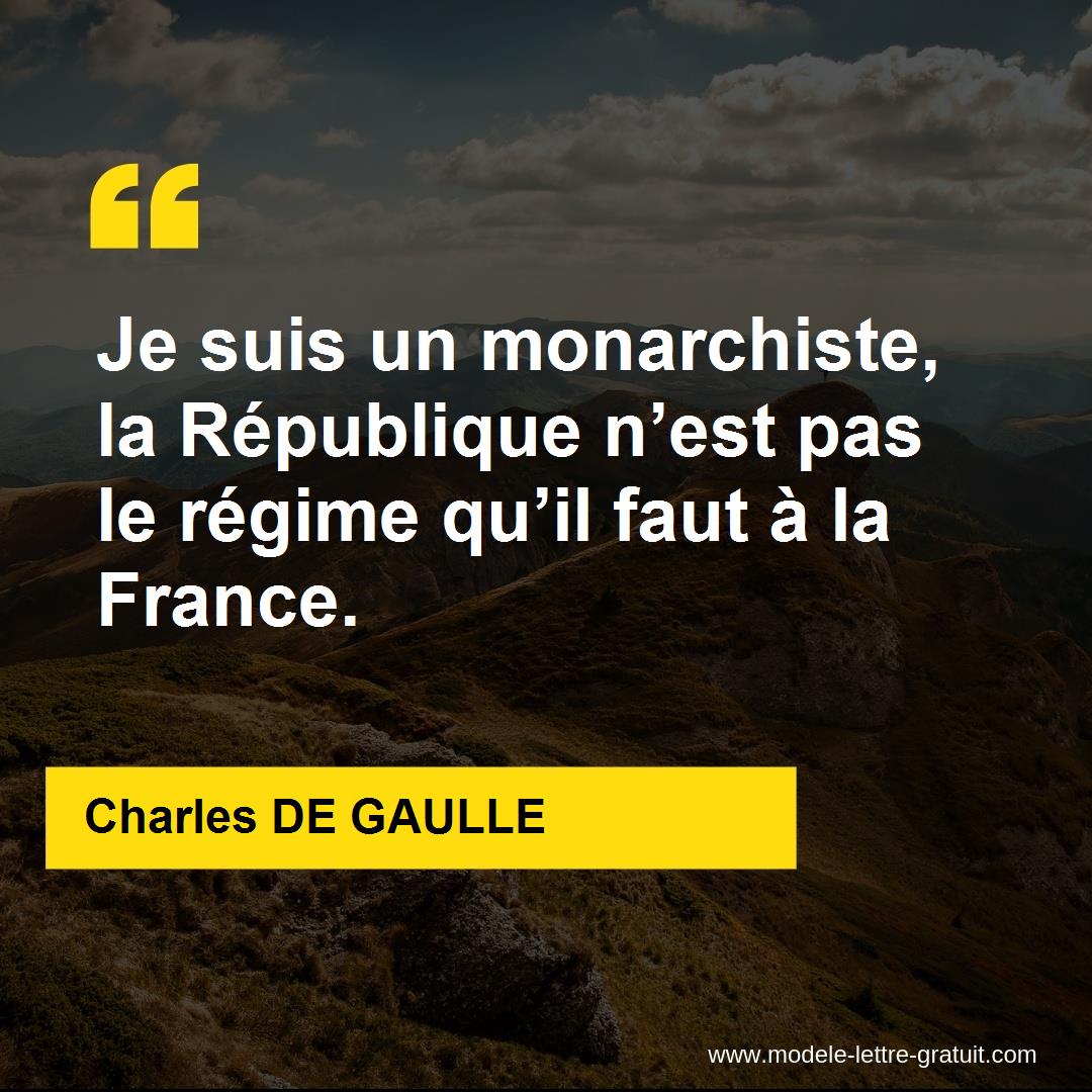 Les Meilleurs Citations De De Gaulle Je suis un monarchiste, la République n'est pas le régime qu'il [...] -  Charles DE GAULLE