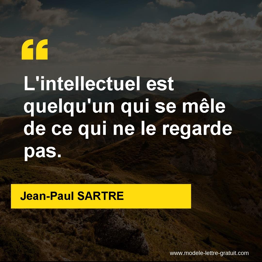 L Intellectuel Est Quelqu Un Qui Se Mele De Ce Qui Ne Le Regarde Jean Paul Sartre