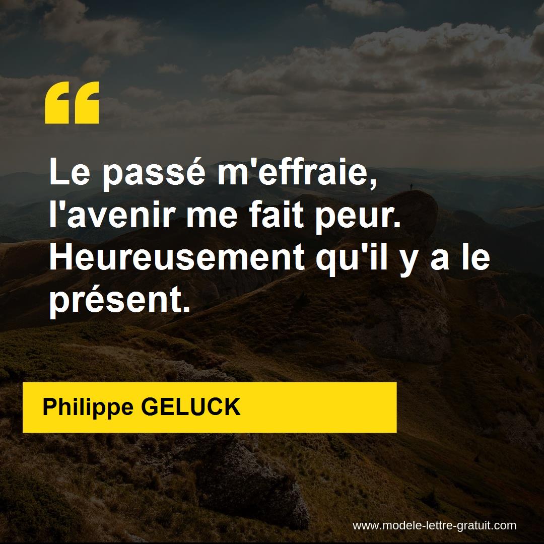 Le Passe M Effraie L Avenir Me Fait Peur Heureusement Qu Il Y Philippe Geluck