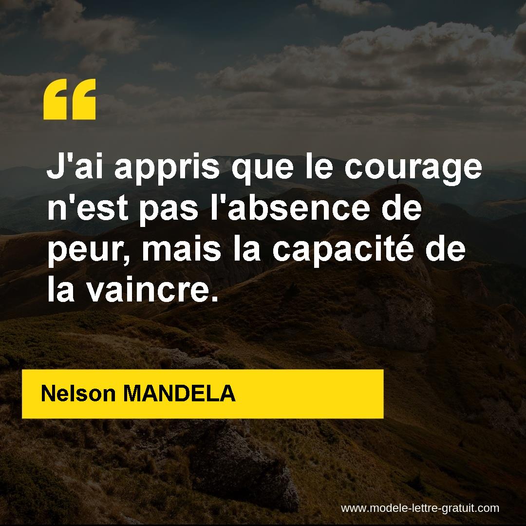 J Ai Appris Que Le Courage N Est Pas L Absence De Peur Mais La Nelson Mandela