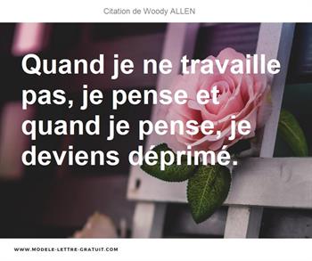 Quand Je Ne Travaille Pas Je Pense Et Quand Je Pense Je Woody Allen