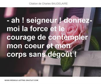 Ah Seigneur Donnez Moi La Force Et Le Courage De Charles Baudelaire