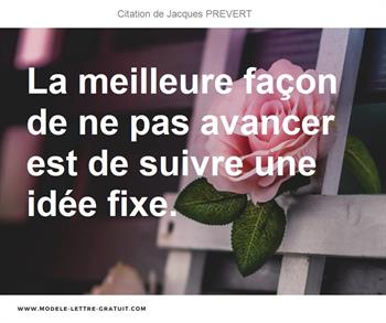 La Meilleure Facon De Ne Pas Avancer Est De Suivre Une Idee Jacques Prevert