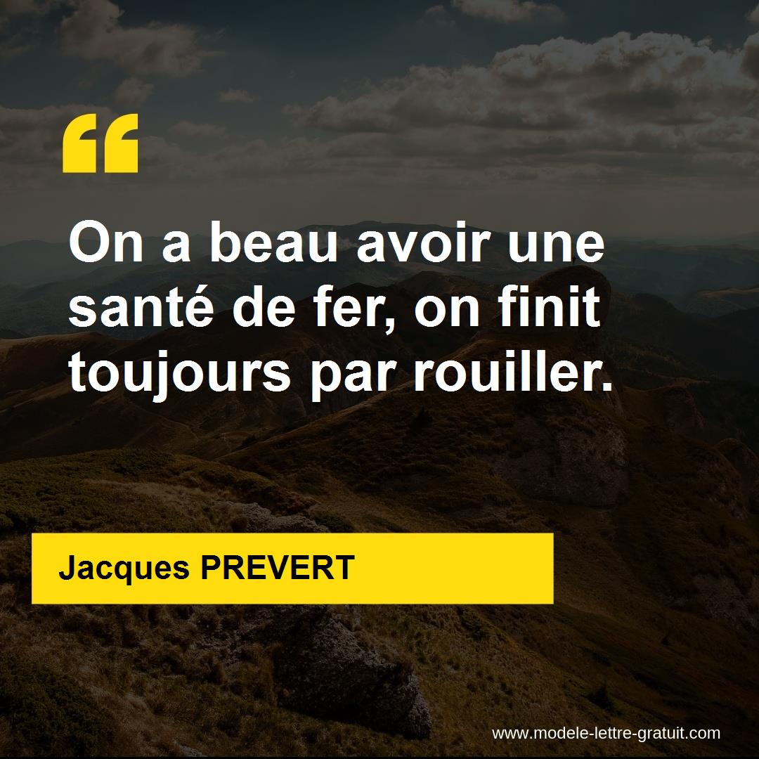 On A Beau Avoir Une Sante De Fer On Finit Toujours Par Jacques Prevert