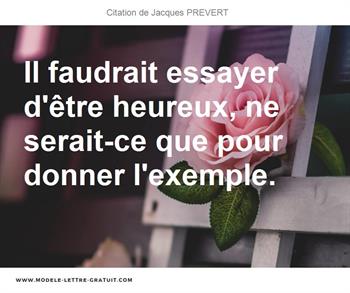 Il Faudrait Essayer D Etre Heureux Ne Serait Ce Que Pour Donner Jacques Prevert