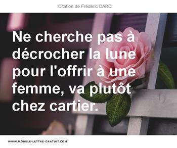 Ne Cherche Pas A Decrocher La Lune Pour L Offrir A Une Femme Va Frederic Dard