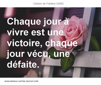 Chaque Jour A Vivre Est Une Victoire Chaque Jour Vecu Une Frederic Dard