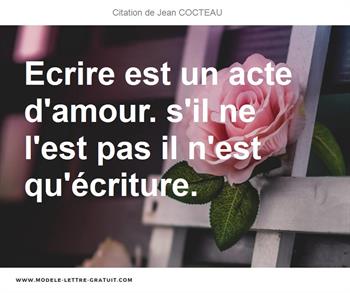 Ecrire Est Un Acte D Amour S Il Ne L Est Pas Il N Est Jean Cocteau