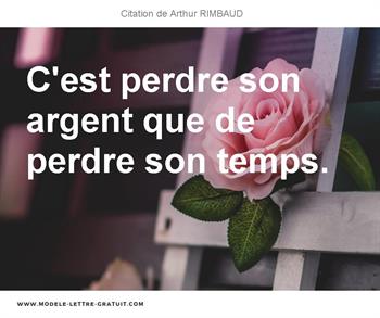 Arthur Rimbaud A Dit C Est Perdre Son Argent Que De Perdre Son Temps