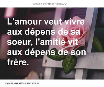 L Amour Veut Vivre Aux Depens De Sa Soeur L Amitie Vit Aux Arthur Rimbaud