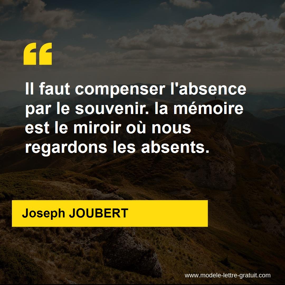 Citation Sur La Mémoire Et Les Souvenirs Il faut compenser l'absence par le souvenir. la mémoire est le [...] -  Joseph JOUBERT