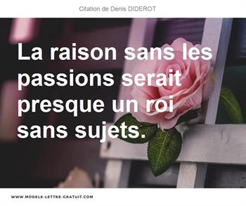 La Raison Sans Les Passions Serait Presque Un Roi Sans Sujets