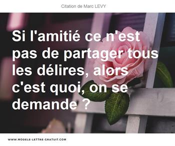 Si L Amitie Ce N Est Pas De Partager Tous Les Delires Alors Marc Levy