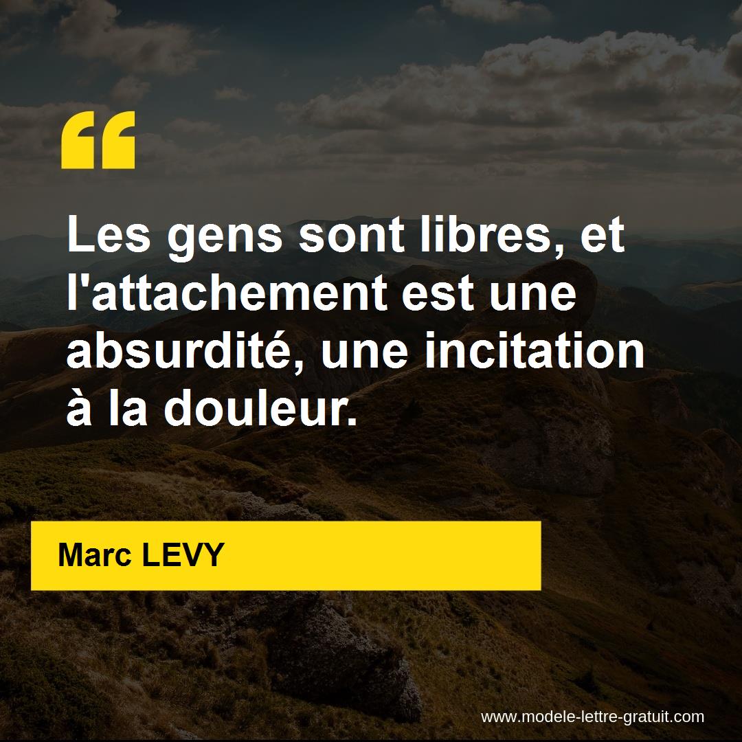 Les Gens Sont Libres Et L Attachement Est Une Absurdite Une Marc Levy