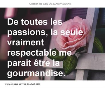 De Toutes Les Passions La Seule Vraiment Respectable Me Parait Guy De Maupassant