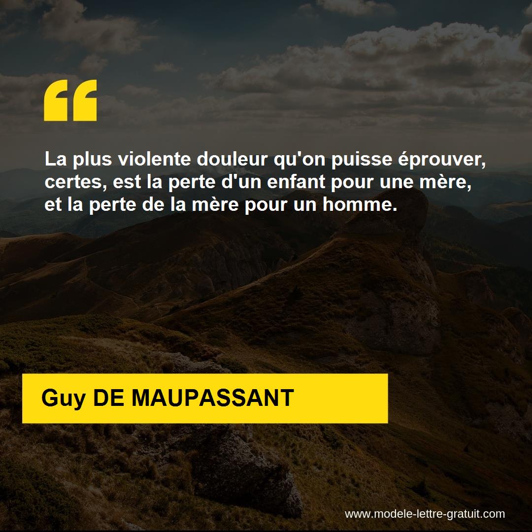 La Plus Violente Douleur Qu On Puisse Eprouver Certes Est La Guy De Maupassant