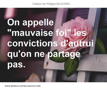 On Appelle Mauvaise Foi Les Convictions D Autrui Qu On Ne Philippe Bouvard