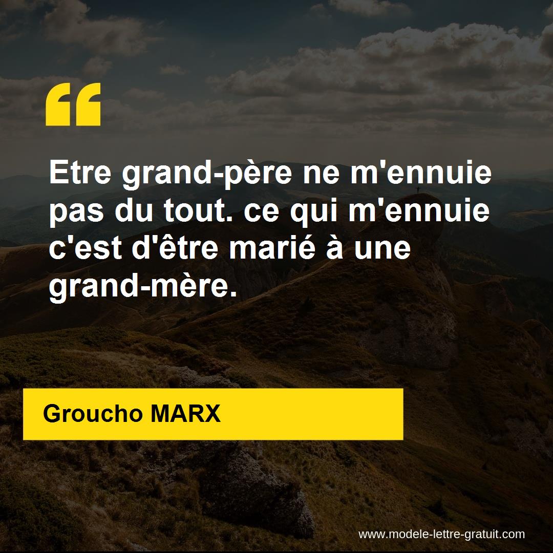 Etre Grand Pere Ne M Ennuie Pas Du Tout Ce Qui M Ennuie C Est Groucho Marx