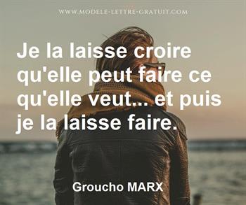 Je La Laisse Croire Qu Elle Peut Faire Ce Qu Elle Veut Et Groucho Marx