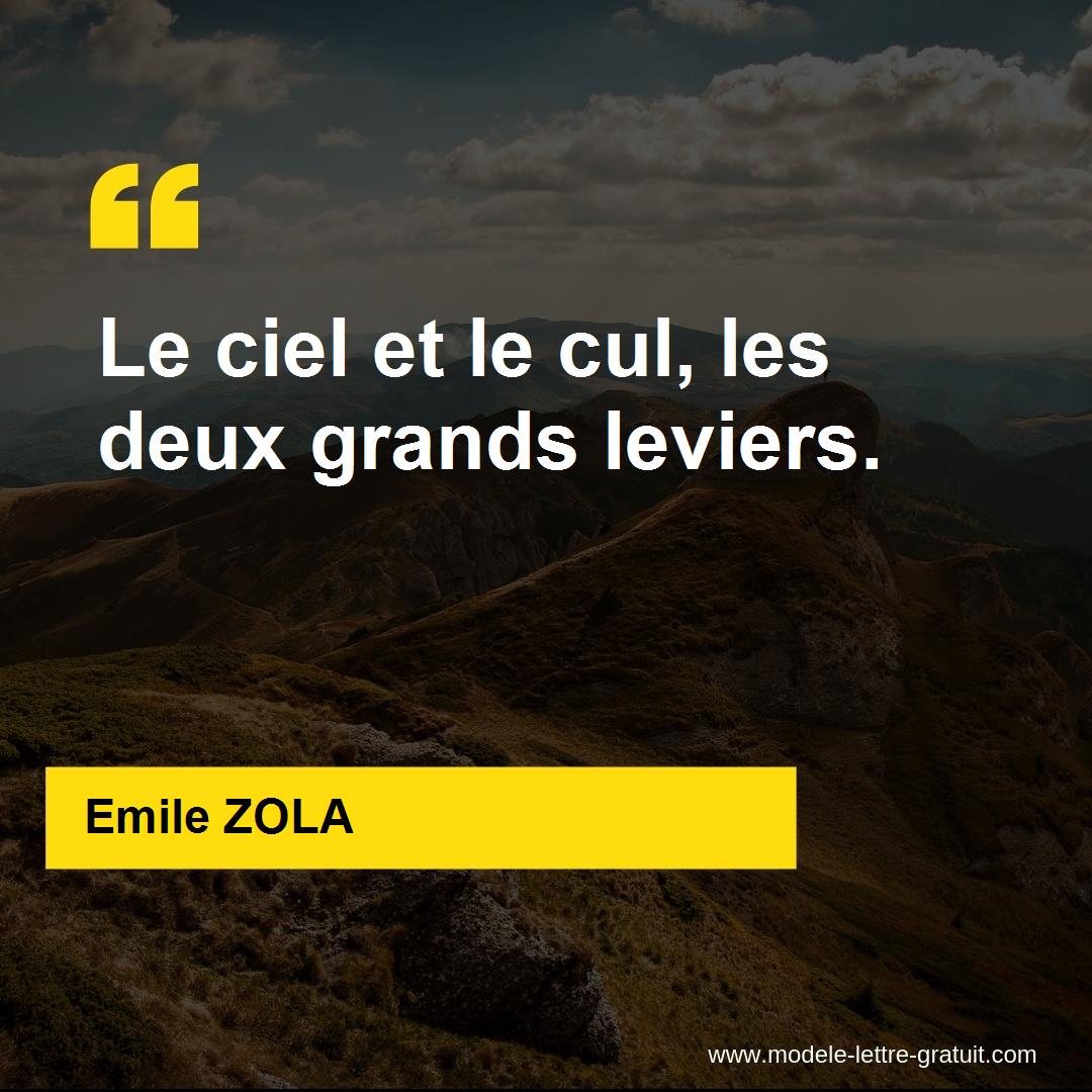 Emile ZOLA a dit : Le ciel et le cul, les deux grands leviers.