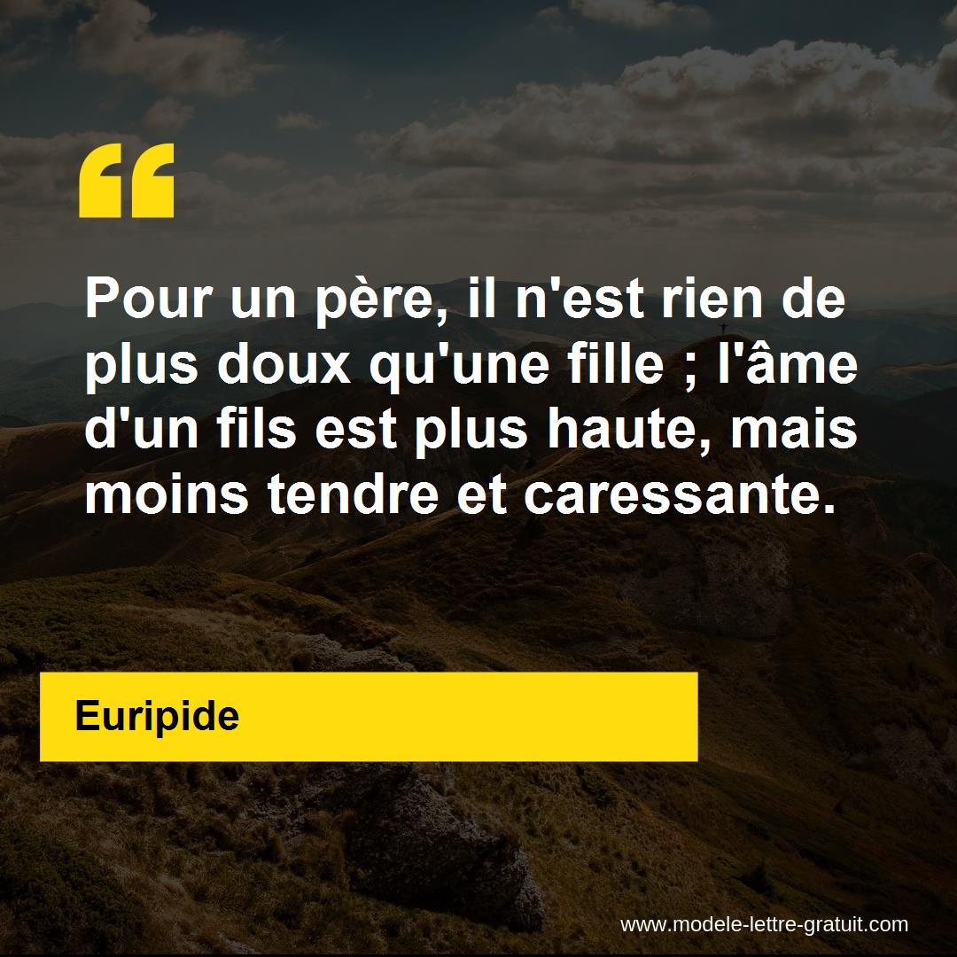 Pour Un Pere Il N Est Rien De Plus Doux Qu Une Fille L Ame Euripide