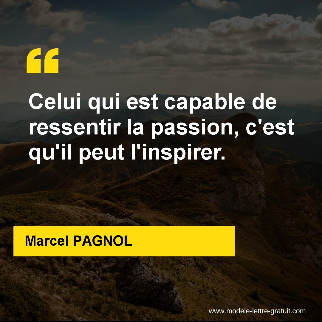 Celui Qui Est Capable De Ressentir La Passion C Est Qu Il Peut Marcel Pagnol