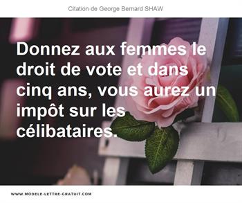 Donnez Aux Femmes Le Droit De Vote Et Dans Cinq Ans Vous Aurez George Bernard Shaw