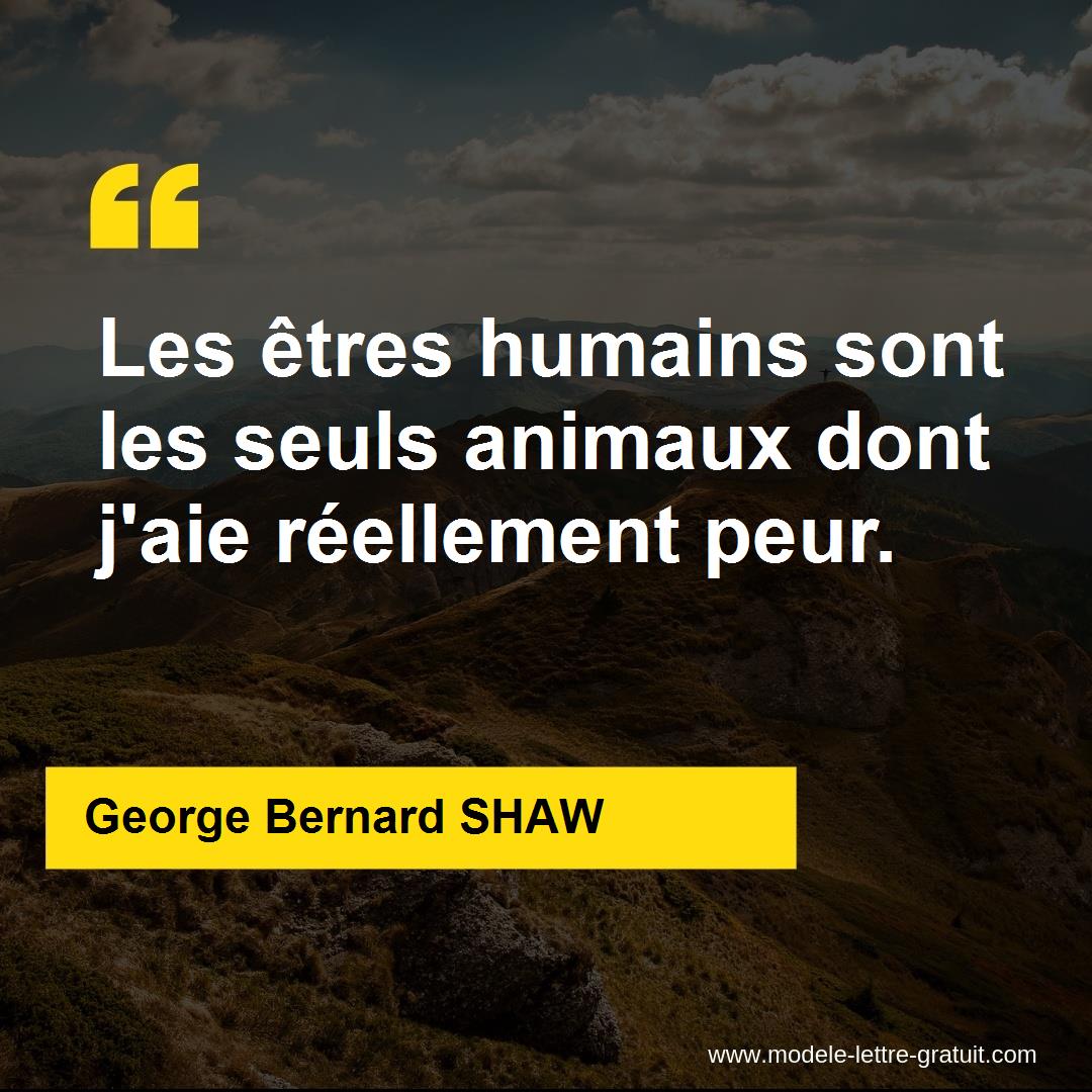 Les Etres Humains Sont Les Seuls Animaux Dont J Aie Reellement George Bernard Shaw