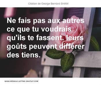 Ne Fais Pas Aux Autres Ce Que Tu Voudrais Qu Ils Te Fassent George Bernard Shaw