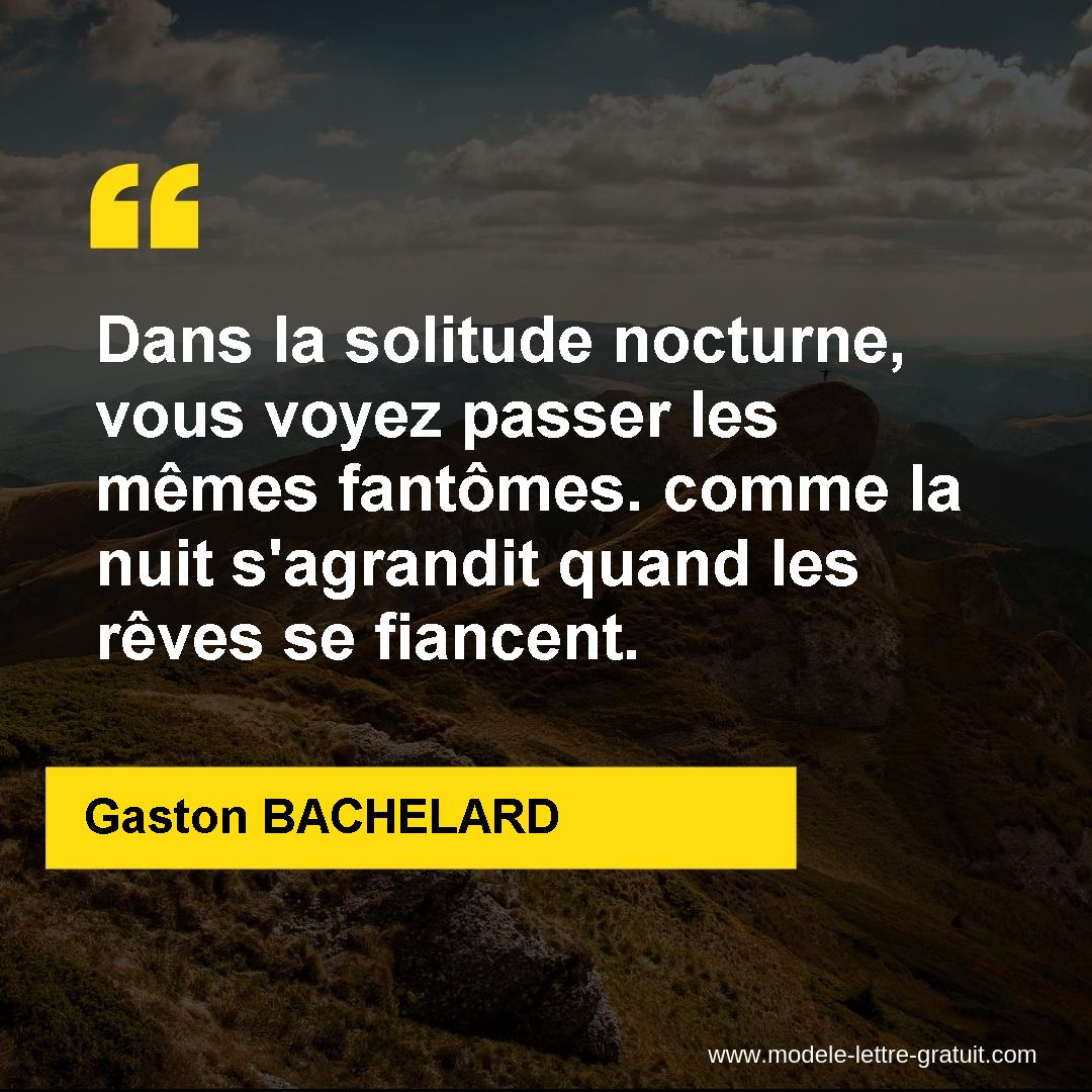 Dans La Solitude Nocturne Vous Voyez Passer Les Memes Fantomes Gaston Bachelard