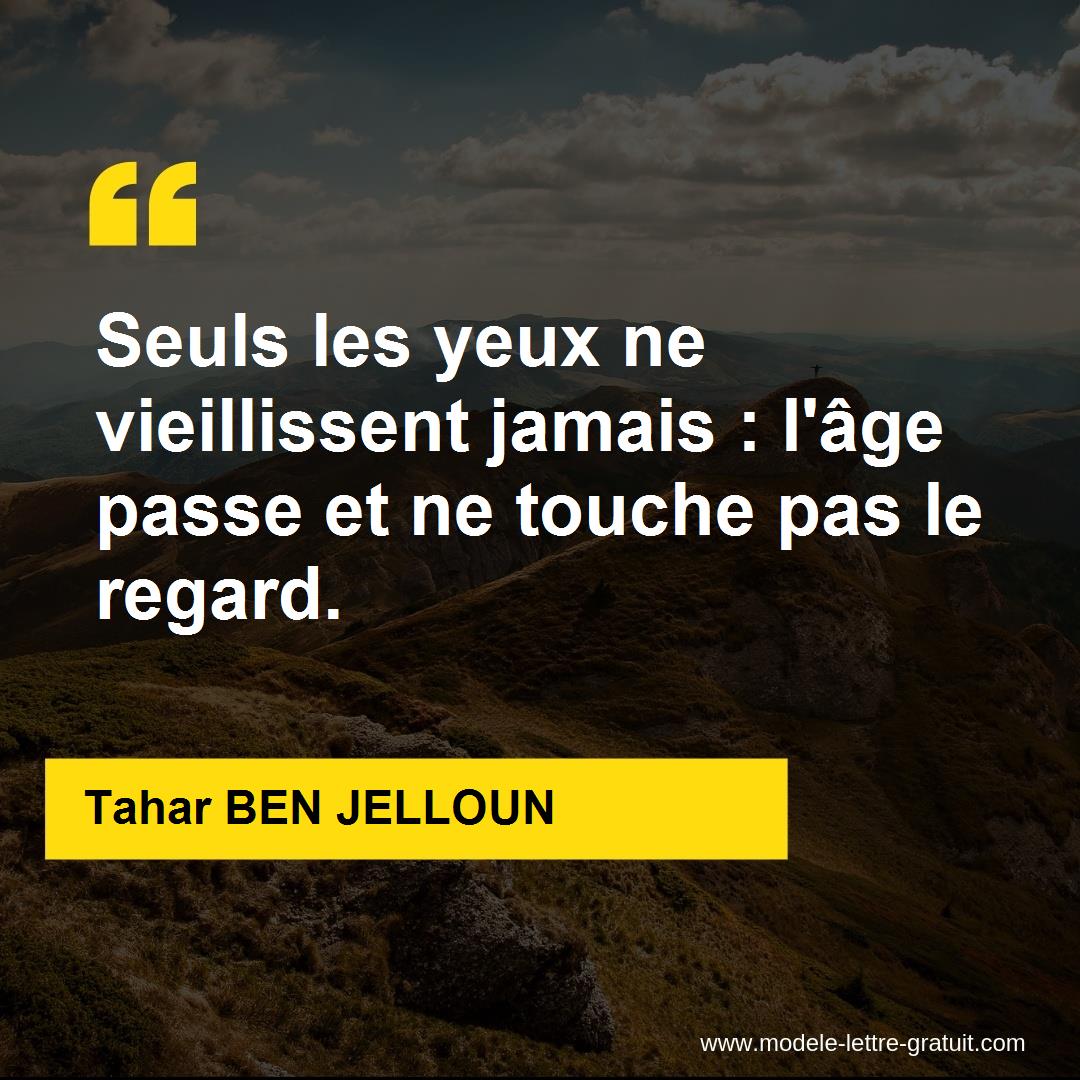 Seuls Les Yeux Ne Vieillissent Jamais L Age Passe Et Ne Touche Tahar Ben Jelloun