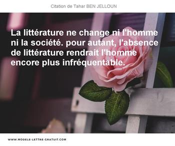 La Litterature Ne Change Ni L Homme Ni La Societe Pour Autant Tahar Ben Jelloun