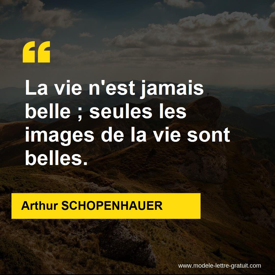 La Vie N Est Jamais Belle Seules Les Images De La Vie Sont Arthur Schopenhauer