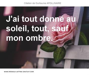 Guillaume Apollinaire A Dit J Ai Tout Donne Au Soleil Tout Sauf Mon Ombre