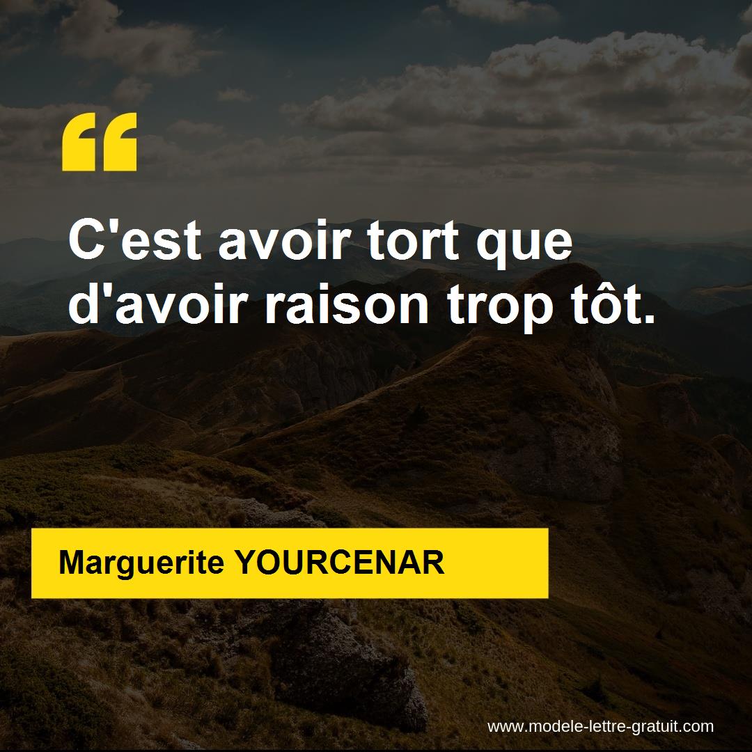 Marguerite Yourcenar A Dit C Est Avoir Tort Que D Avoir Raison Trop Tot