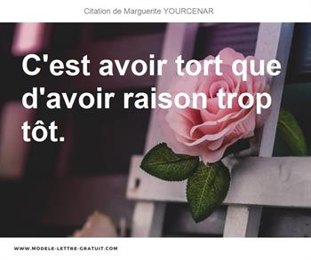 Marguerite Yourcenar A Dit C Est Avoir Tort Que D Avoir Raison Trop Tot