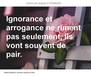 Ignorance Et Arrogance Ne Riment Pas Seulement Ils Vont Souvent Jacques Sternberg