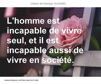 L Homme Est Incapable De Vivre Seul Et Il Est Incapable Aussi Georges Duhamel